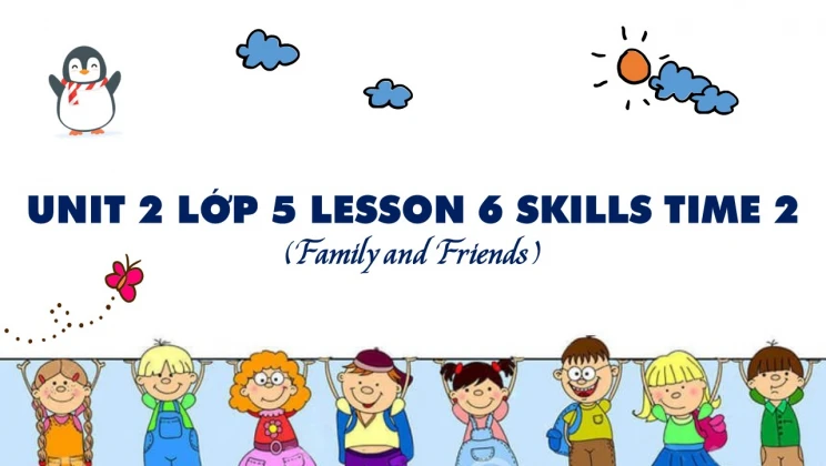 Unit 2 lớp 5 Family and Friends - Lesson 6: Skills Time 2