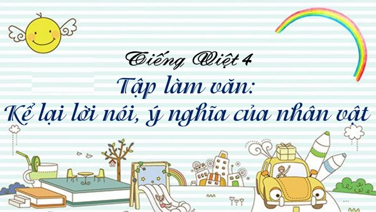 Tập làm văn: Kể lại lời nói, ý nghĩa của nhân vật Tiếng Việt 4 tập 1