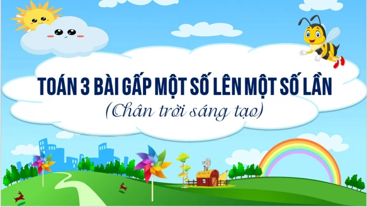 Giải Toán lớp 3 Bài: Gấp một số lên một số lần SGK Chân trời sáng tạo tập 1