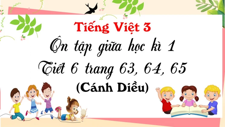 Ôn tập giữa học kì I - Tiết 6 trang 63, 64, 65 SGK Tiếng Việt 3 tập 1 Cánh diều