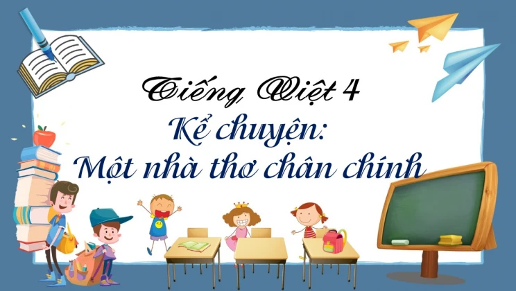 Kể chuyện: Một nhà thơ chân chính Tiếng Việt 4 tập 1