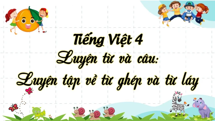 Luyện từ và câu: Luyện tập về từ ghép và từ láy Tiếng Việt 4 tập 1