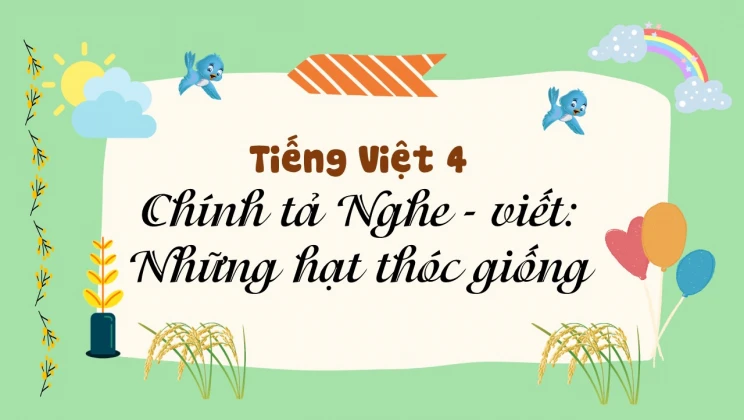 Chính tả Nghe - viết: Những hạt thóc giống Tiếng Việt 4 tập 1