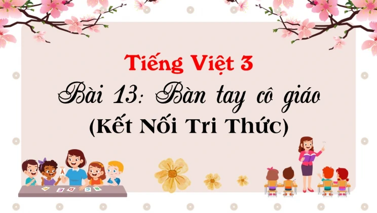 Bài 13: Bàn tay cô giáo SGK Tiếng Việt 3 tập 1 Kết Nối Tri Thức