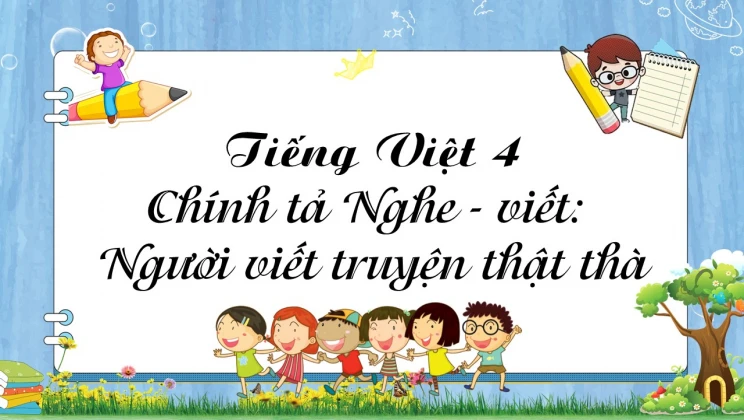 Chính tả Nghe - viết: Người viết truyện thật thà Tiếng Việt 4 tập 1