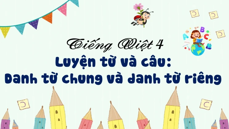 Luyện từ và câu: Danh từ chung và danh từ riêng Tiếng Việt 4 tập 1