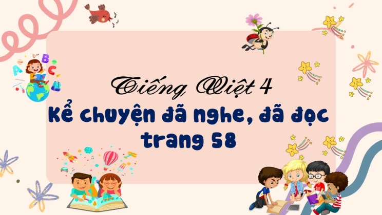 Kể chuyện: Kể chuyện đã nghe, đã đọc trang 58 Tiếng Việt 4 tập 1