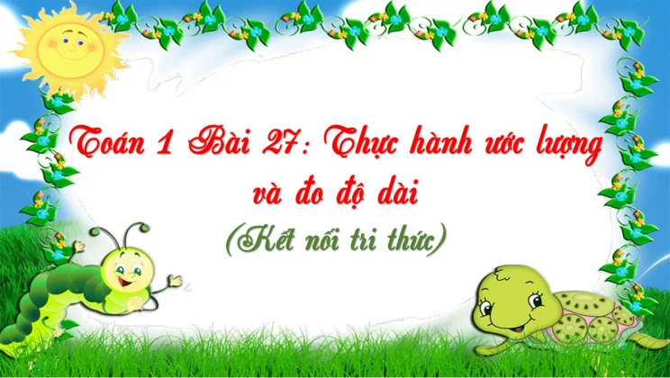 Giải Toán lớp 1 Bài 27: Thực hành ước lượng và đo độ dài SGK Kết nối tri thức tập 2