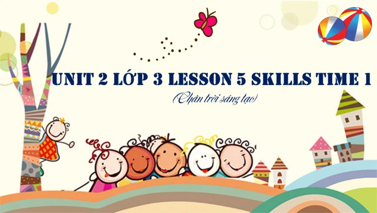 Unit 2 lớp 3 Chân trời sáng tạo - Lesson 5: Skills Time 1