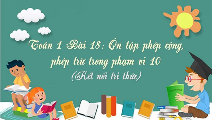 Giải Toán lớp 1 Bài 18: Ôn tập phép cộng, phép trừ trong phạm vi 10 SGK Kết nối tri thức tập 1