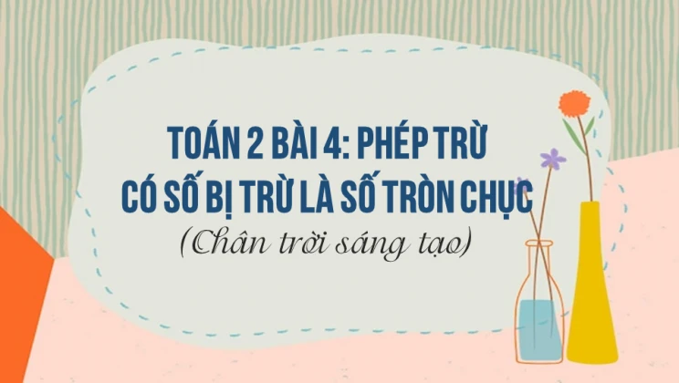 Giải Toán lớp 2 Bài 4: Phép trừ có số bị trừ là số tròn chục SGK Chân trời sáng tạo tập 1