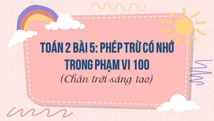 Giải Toán lớp 2 Bài 5: Phép trừ có nhớ trong phạm vi 100 SGK Chân trời sáng tạo tập 1