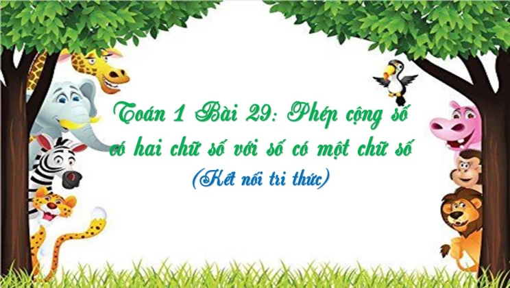 Giải Toán lớp 1 Bài 29: Phép cộng số có hai chữ số với số có một chữ số SGK Kết nối tri thức tập 2