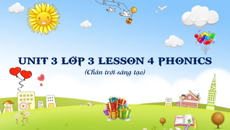 Unit 3 lớp 3 Chân trời sáng tạo - Lesson 4: Phonics