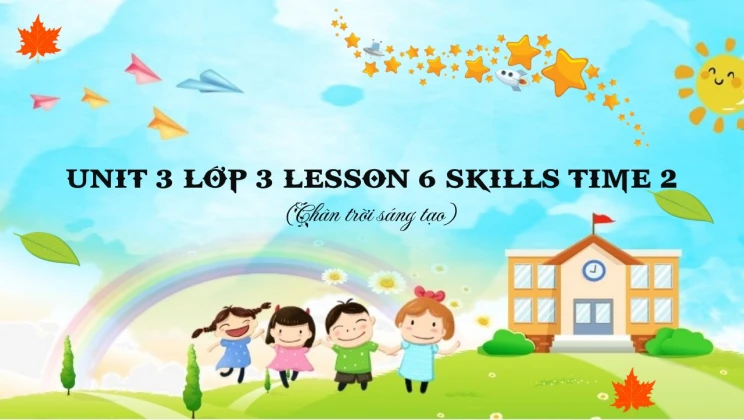 Unit 3 lớp 3 Chân trời sáng tạo - Lesson 6: Skills Time 2