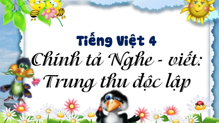 Chính tả Nghe - viết: Trung thu độc lập Tiếng Việt 4 tập 1