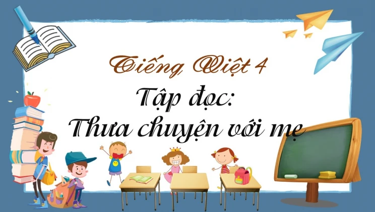 Tập đọc: Thưa chuyện với mẹ Tiếng Việt 4 tập 1