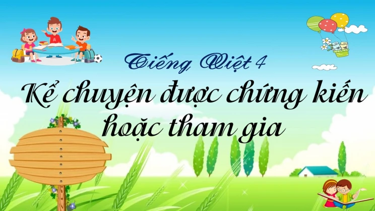 Kể chuyện: Kể chuyện được chứng kiến hoặc tham gia Tiếng Việt 4 tập 1