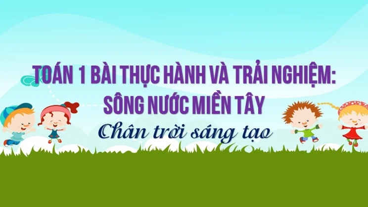 Giải Toán lớp 1 bài Thực hành và trải nghiệm: Sông nước miền Tây SGK Chân trời sáng tạo