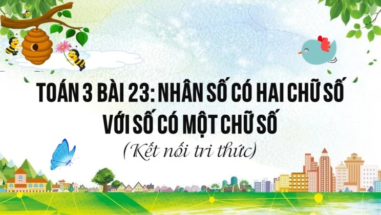 Giải Toán lớp 3 Bài 23: Nhân số có hai chữ số với số có một chữ số SGK Kết nối tri thức tập 1