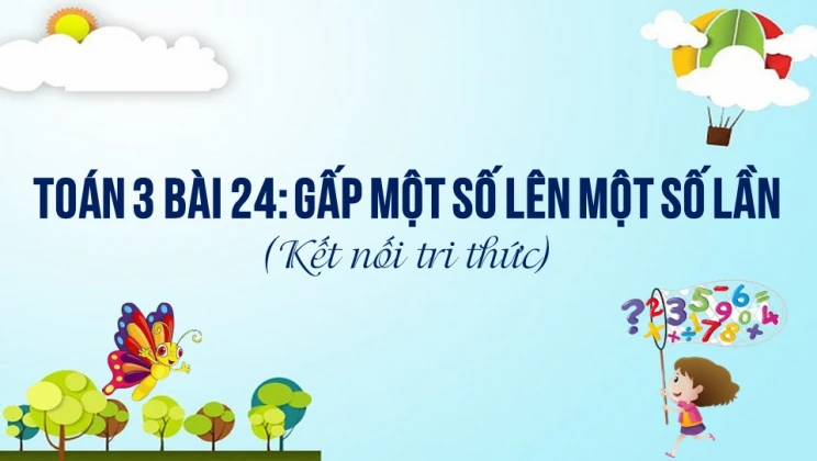 Giải Toán lớp 3 Bài 24: Gấp một số lên một số lần SGK Kết nối tri thức tập 1
