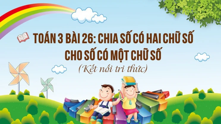 Giải Toán lớp 3 Bài 26: Chia số có hai chữ số cho số có một chữ số SGK Kết nối tri thức tập 1