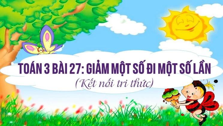 Giải Toán lớp 3 Bài 27: Giảm một số đi một số lần SGK Kết nối tri thức tập 1