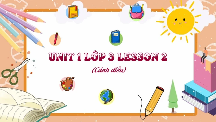 Unit 1 lớp 3 Cánh diều Lesson 2