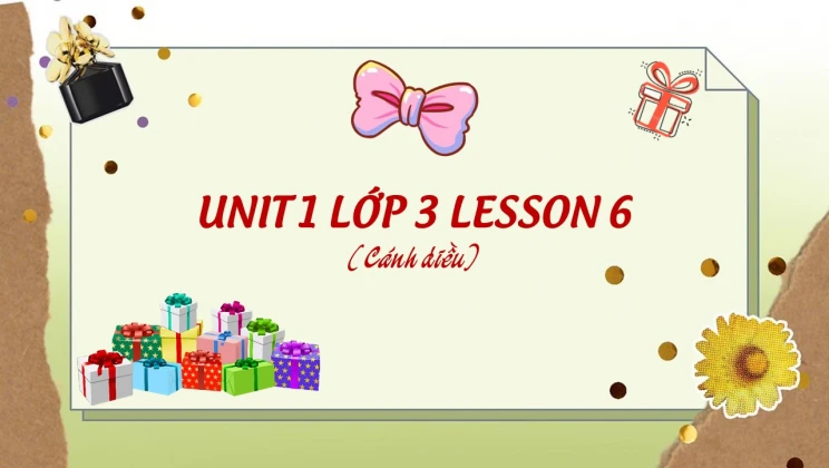 Unit 1 lớp 3 Cánh diều Lesson 6