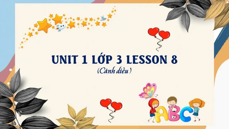 Unit 1 lớp 3 Cánh diều Lesson 8