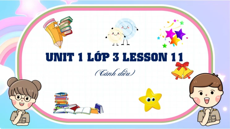 Unit 1 lớp 3 Cánh diều Lesson 11