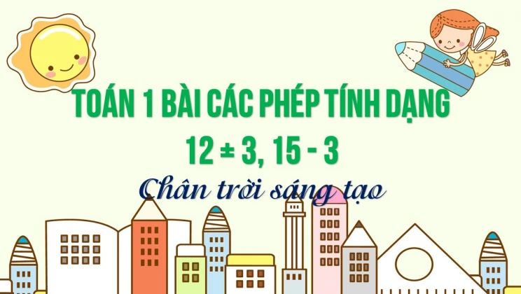 Giải Toán lớp 1 bài Các phép tính dạng 12 + 3, 15 - 3 SGK Chân trời sáng tạo