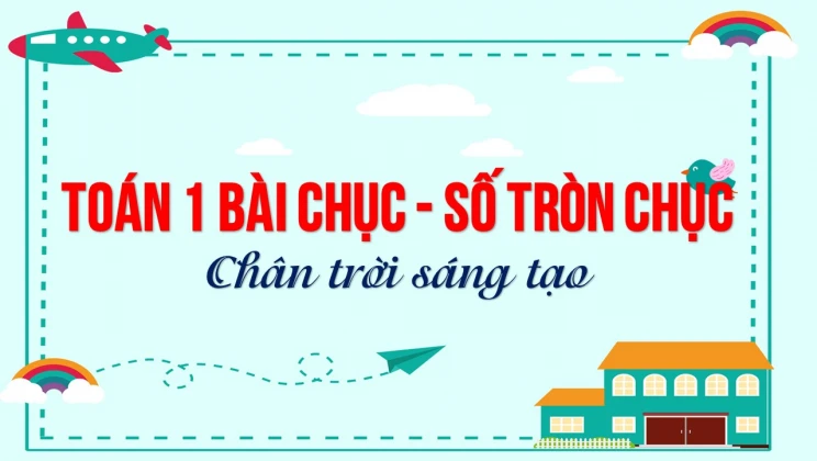 Giải Toán lớp 1 bài Chục - Số tròn chục SGK Chân trời sáng tạo