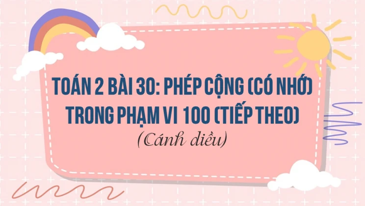 Giải Toán lớp 2 Bài 30: Phép cộng (có nhớ) trong phạm vi 100 (tiếp theo) SGK Cánh diều tập 1