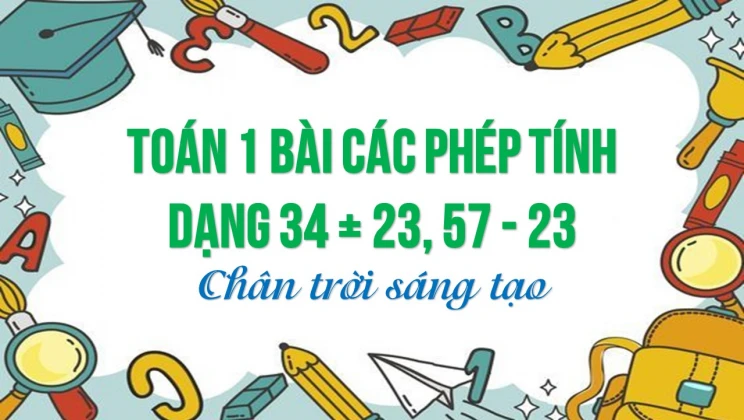 Giải Toán lớp 1 bài Các phép tính dạng 34 + 23, 57 - 23 SGK Chân trời sáng tạo