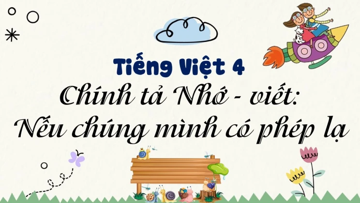 Chính tả Nhớ - viết: Nếu chúng mình có phép lạ Tiếng Việt 4 tập 1