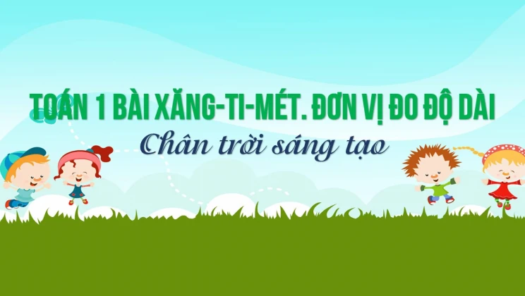 Giải Toán lớp 1 bài Xăng-ti-mét. Đơn vị đo độ dài SGK Chân trời sáng tạo