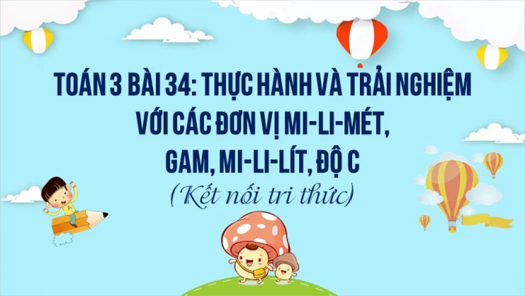 Giải Toán lớp 3 Bài 34: Thực hành và trải nghiệm với các đơn vị Mi-li-mét, gam, mi-li-lít, độ C SGK Kết nối tri thức tập 1