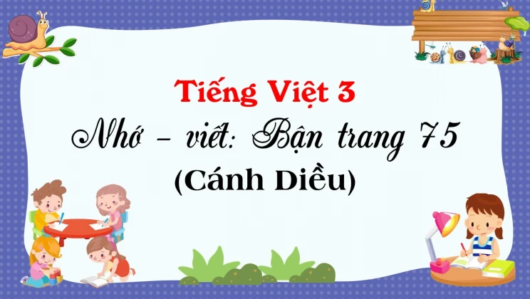 Nhớ - viết: Bận trang 75 SGK Tiếng Việt 3 tập 1 Cánh diều