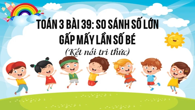 Giải Toán lớp 3 Bài 39: So sánh số lớn gấp mấy lần số bé SGK Kết nối tri thức tập 1