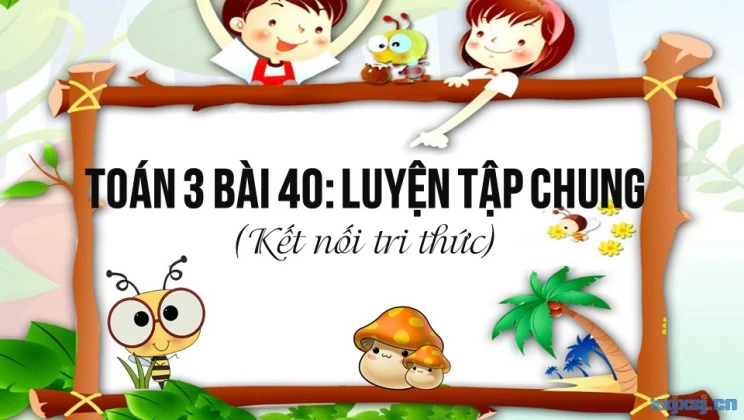 Giải Toán lớp 3 Bài 40: Luyện tập chung SGK Kết nối tri thức tập 1