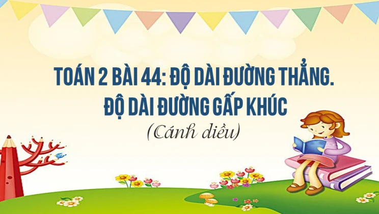 Giải Toán lớp 2 Bài 44: Độ dài đường thẳng. Độ dài đường gấp khúc SGK Cánh diều tập 1