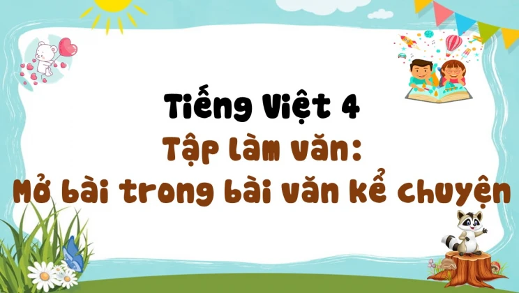 Tập làm văn: Mở bài trong bài văn kể chuyện Tiếng Việt 4 tập 1