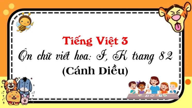 Ôn chữ viết hoa: I, K trang 82 SGK Tiếng Việt 3 tập 1 Cánh diều