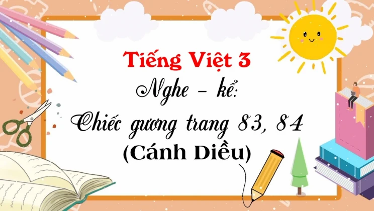 Nghe - kể: Chiếc gương trang 83, 84 SGK Tiếng Việt 3 tập 1 Cánh diều