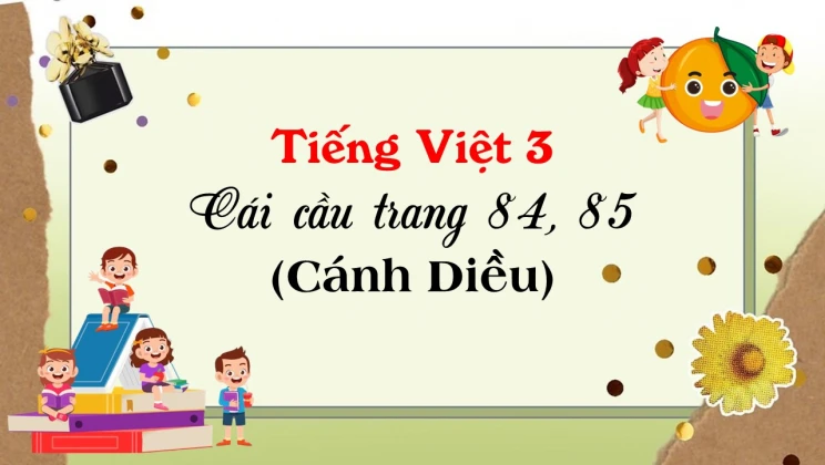 Cái cầu trang 84, 85 SGK Tiếng Việt 3 tập 1 Cánh diều