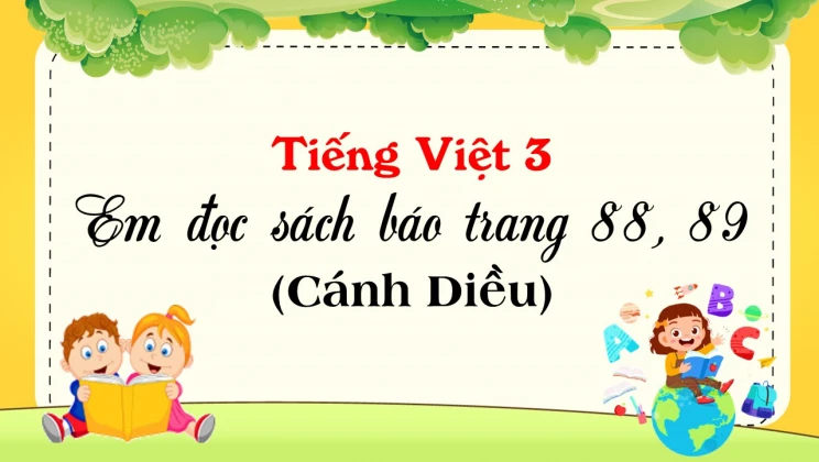 Em đọc sách báo trang 88, 89 SGK Tiếng Việt 3 tập 1 Cánh diều