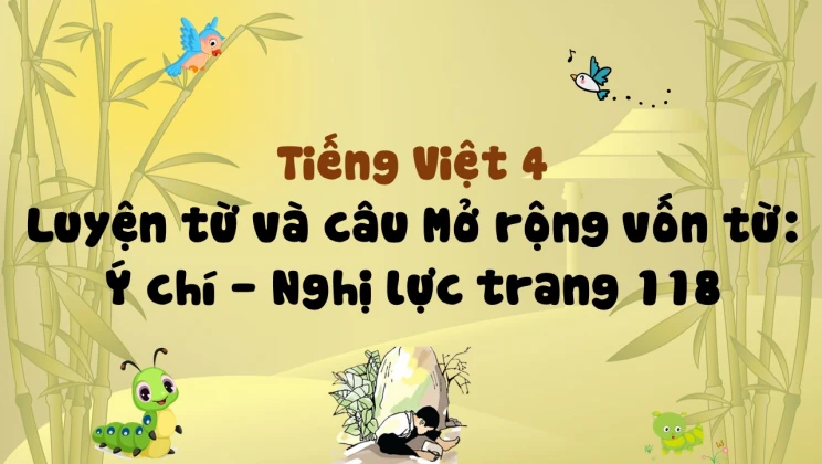 Luyện từ và câu Mở rộng vốn từ: Ý chí - Nghị lực trang 118 Tiếng Việt 4 tập 1