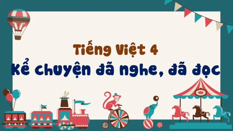 Kể chuyện: Kể chuyện đã nghe, đã đọc Tiếng Việt 4 tập 1