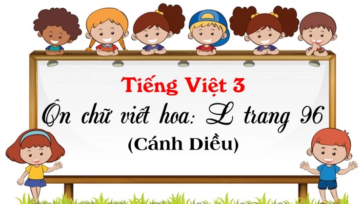 Ôn chữ viết hoa: L trang 96 SGK Tiếng Việt 3 tập 1 Cánh diều